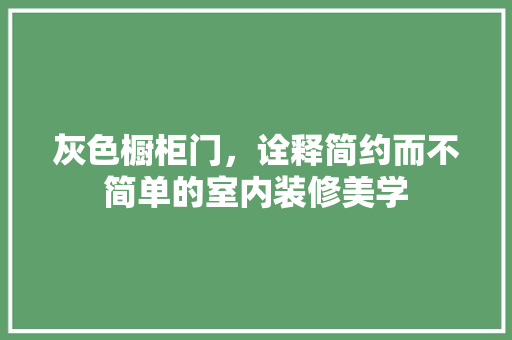 灰色橱柜门，诠释简约而不简单的室内装修美学 室内设计