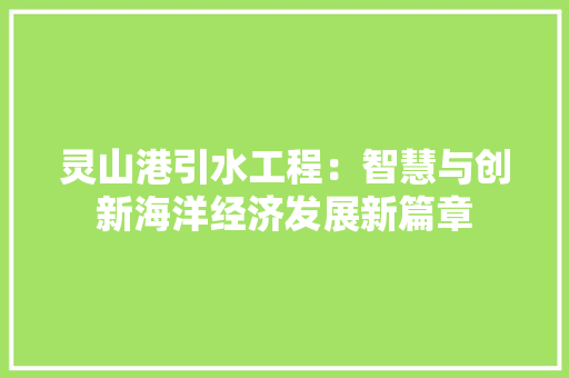 灵山港引水工程：智慧与创新海洋经济发展新篇章 室内设计