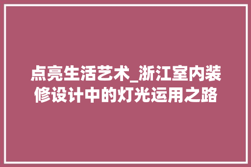 点亮生活艺术_浙江室内装修设计中的灯光运用之路 室内设计