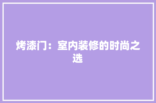 烤漆门：室内装修的时尚之选