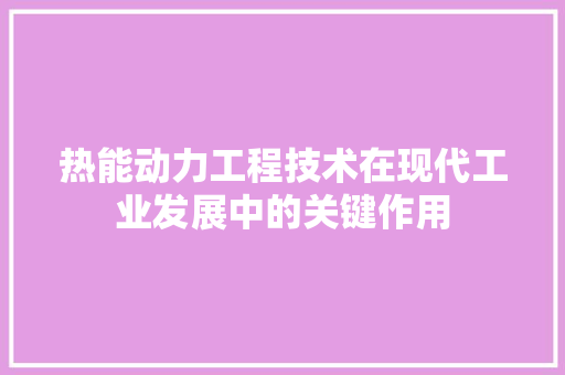 热能动力工程技术在现代工业发展中的关键作用 室内设计
