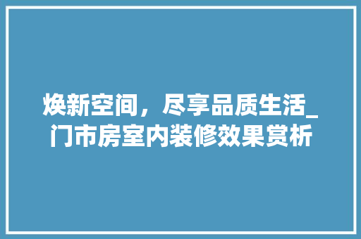焕新空间，尽享品质生活_门市房室内装修效果赏析 室内设计