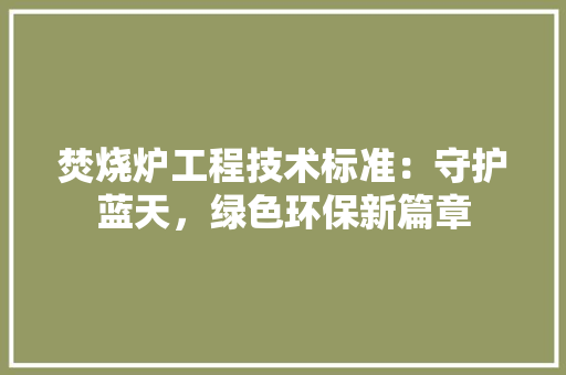 焚烧炉工程技术标准：守护蓝天，绿色环保新篇章 室内设计
