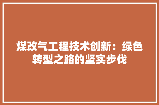 煤改气工程技术创新：绿色转型之路的坚实步伐 室内设计