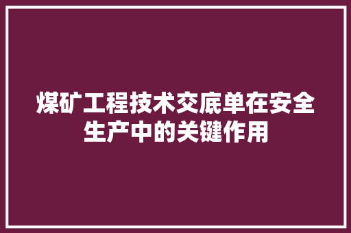 煤矿工程技术交底单在安全生产中的关键作用