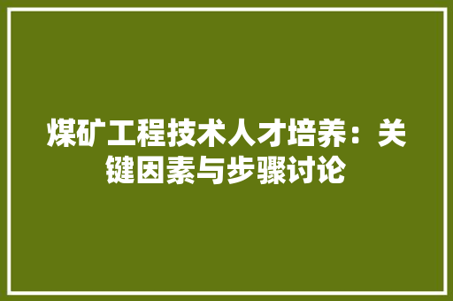 煤矿工程技术人才培养：关键因素与步骤讨论