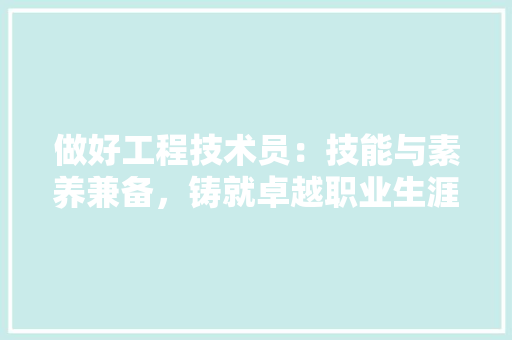 做好工程技术员：技能与素养兼备，铸就卓越职业生涯 家居装修