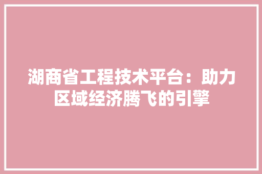 湖商省工程技术平台：助力区域经济腾飞的引擎 室内设计