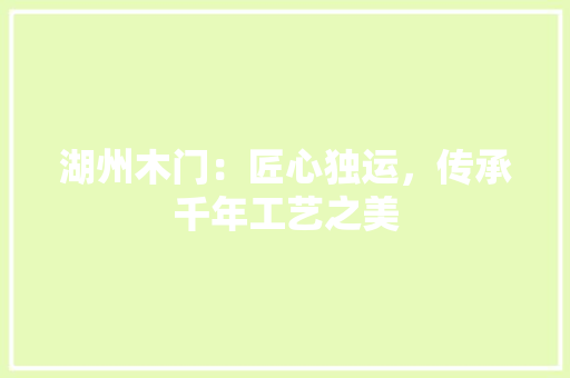 湖州木门：匠心独运，传承千年工艺之美 室内设计
