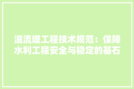 溢流堰工程技术规范：保障水利工程安全与稳定的基石 室内设计