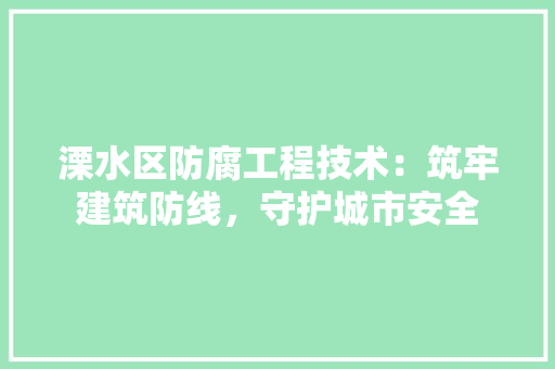 溧水区防腐工程技术：筑牢建筑防线，守护城市安全
