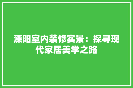 溧阳室内装修实景：探寻现代家居美学之路
