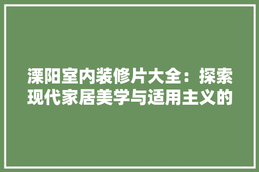 溧阳室内装修片大全：探索现代家居美学与适用主义的完美融合 室内设计