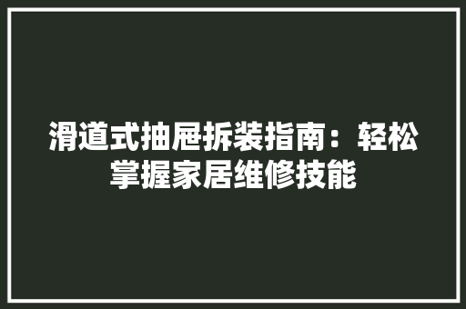 滑道式抽屉拆装指南：轻松掌握家居维修技能