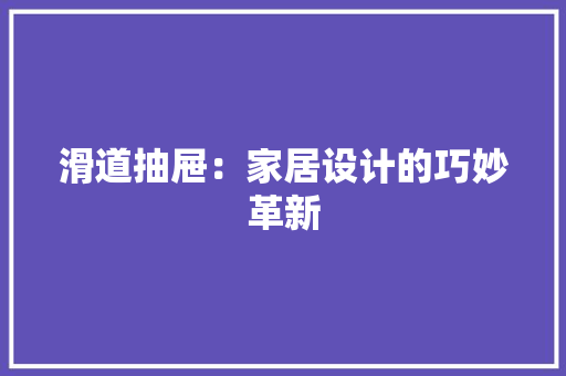 滑道抽屉：家居设计的巧妙革新 室内设计