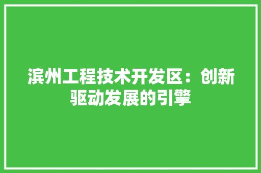滨州工程技术开发区：创新驱动发展的引擎 室内设计