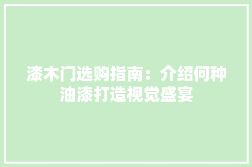 漆木门选购指南：介绍何种油漆打造视觉盛宴 室内设计