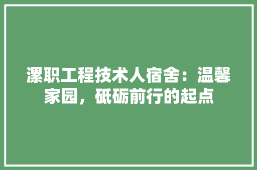漯职工程技术人宿舍：温馨家园，砥砺前行的起点