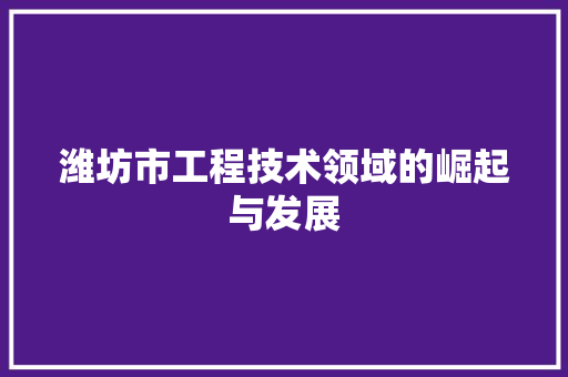 潍坊市工程技术领域的崛起与发展 室内设计