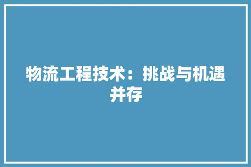 物流工程技术：挑战与机遇并存 室内设计