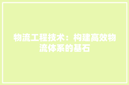 物流工程技术：构建高效物流体系的基石 室内设计