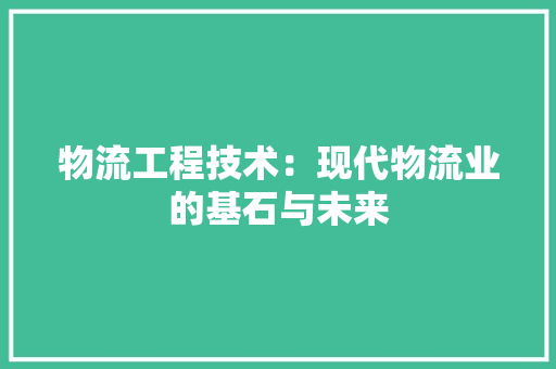 物流工程技术：现代物流业的基石与未来 室内设计