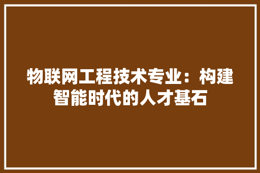物联网工程技术专业：构建智能时代的人才基石 室内设计