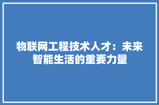 物联网工程技术人才：未来智能生活的重要力量 室内设计