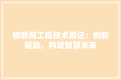 物联网工程技术周记：创新驱动，构建智慧未来 室内设计
