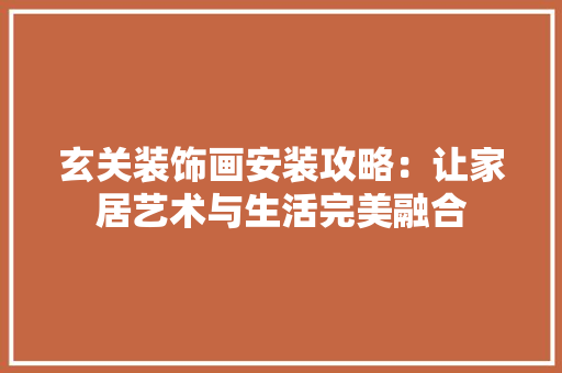 玄关装饰画安装攻略：让家居艺术与生活完美融合