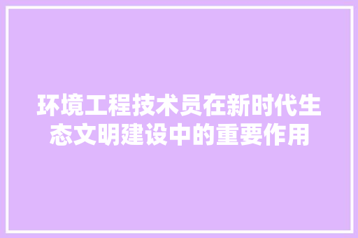 环境工程技术员在新时代生态文明建设中的重要作用 室内设计