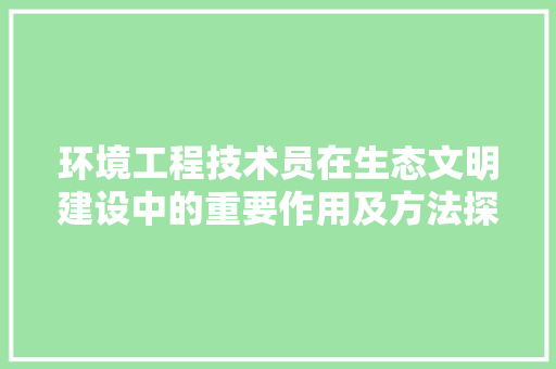 环境工程技术员在生态文明建设中的重要作用及方法探析 室内设计