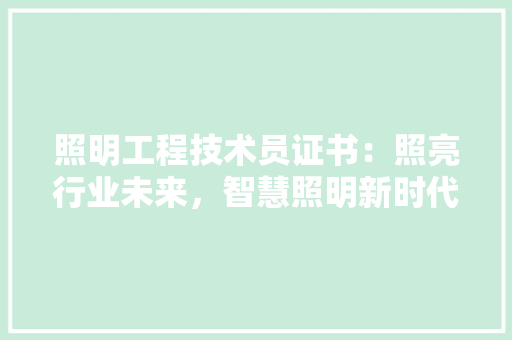 照明工程技术员证书：照亮行业未来，智慧照明新时代 室内设计