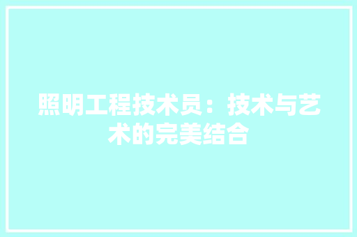 照明工程技术员：技术与艺术的完美结合 室内设计