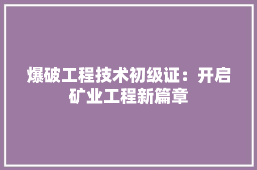 爆破工程技术初级证：开启矿业工程新篇章 室内设计