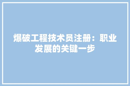 爆破工程技术员注册：职业发展的关键一步 室内设计