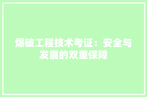爆破工程技术考证：安全与发展的双重保障