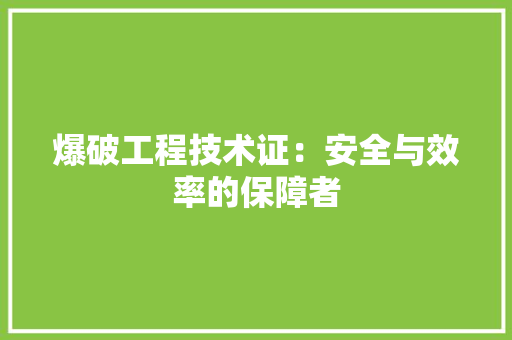 爆破工程技术证：安全与效率的保障者 室内设计