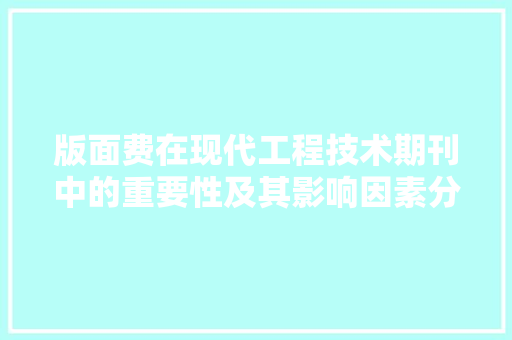 版面费在现代工程技术期刊中的重要性及其影响因素分析 室内设计