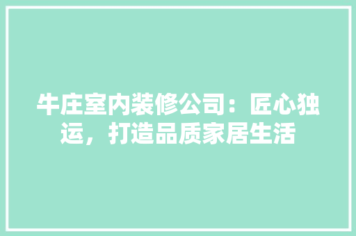 牛庄室内装修公司：匠心独运，打造品质家居生活 室内设计
