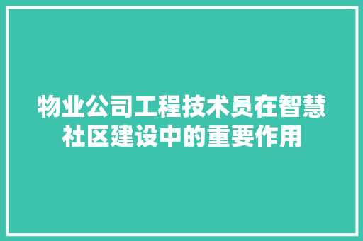 物业公司工程技术员在智慧社区建设中的重要作用 室内设计