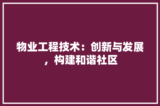 物业工程技术：创新与发展，构建和谐社区 室内设计