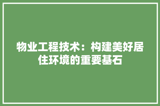 物业工程技术：构建美好居住环境的重要基石 室内设计
