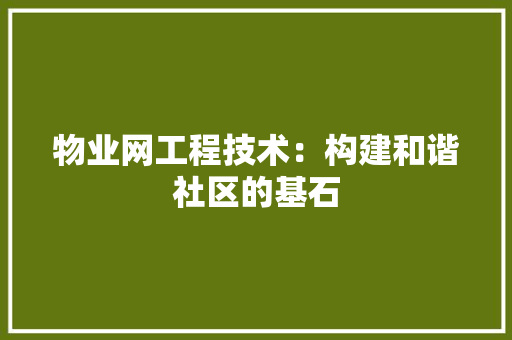 物业网工程技术：构建和谐社区的基石 室内设计