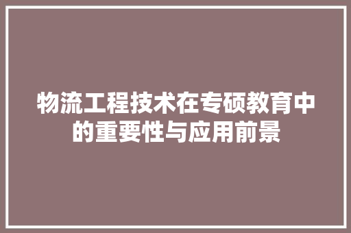 物流工程技术在专硕教育中的重要性与应用前景 室内设计