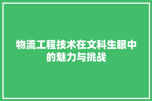 物流工程技术在文科生眼中的魅力与挑战 室内设计