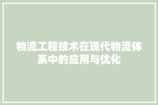 物流工程技术在现代物流体系中的应用与优化 室内设计