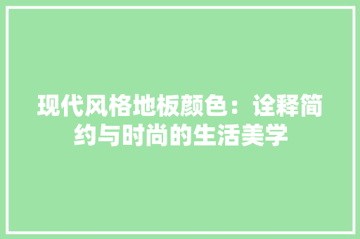 现代风格地板颜色：诠释简约与时尚的生活美学