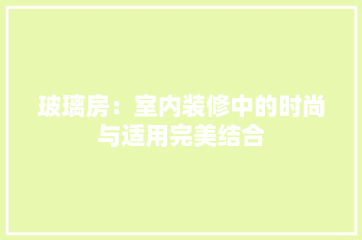 玻璃房：室内装修中的时尚与适用完美结合