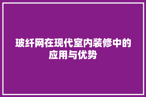 玻纤网在现代室内装修中的应用与优势 室内设计